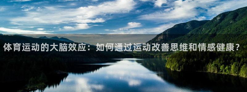风速体育下载：体育运动的大脑效应：如何通过运动改善思维和情感健康？